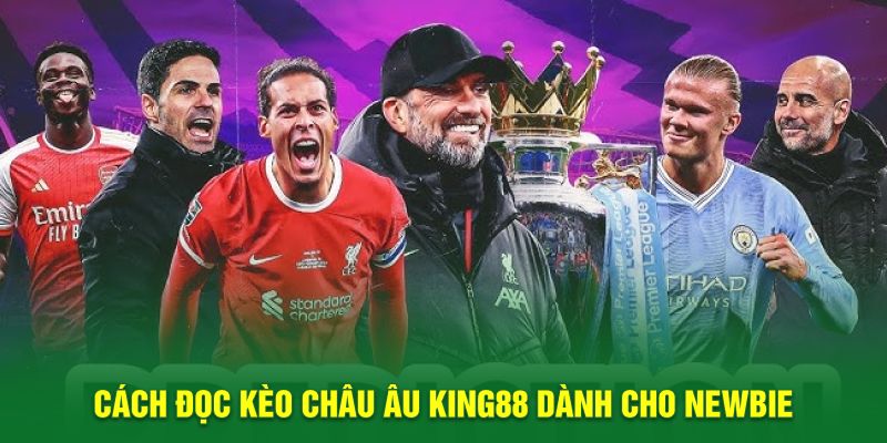 Cách đọc kèo châu Âu King88 dành cho newbie