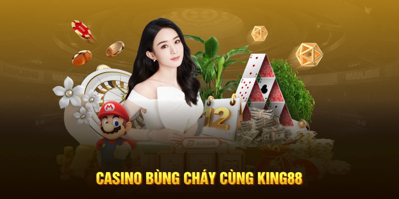 Bùng cháy cùng casino king88