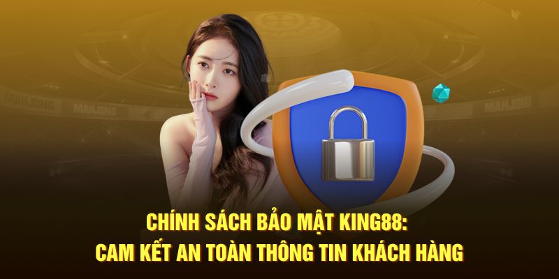 Chính sách bảo mật King88 được ra đời để bảo vệ quyền lợi của cả 2 bên
