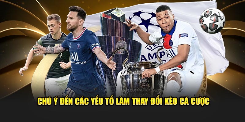 Chú ý đến các yếu tố làm thay đổi kèo cá cược