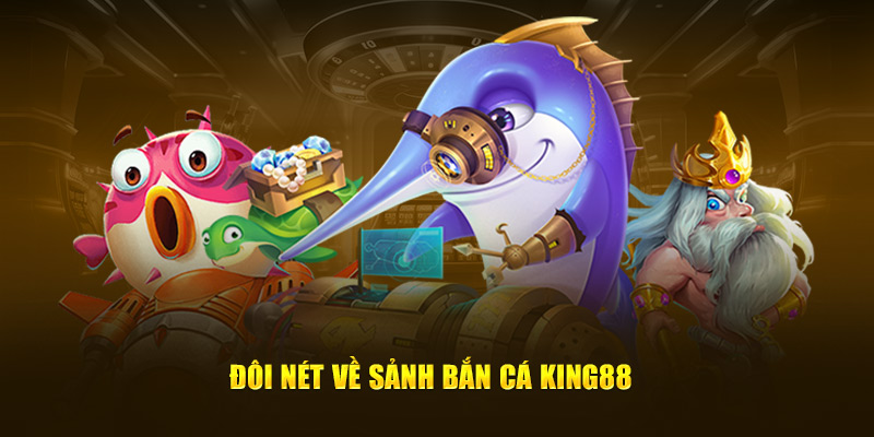 Đôi nét về sảnh bắn cá King88