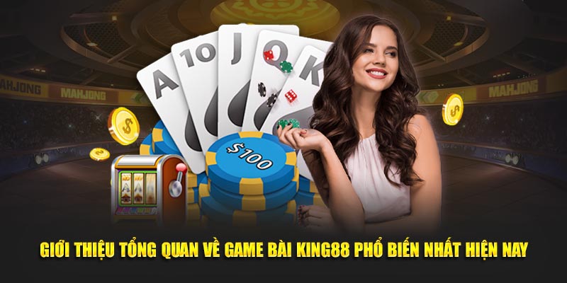 Giới thiệu tổng quan về game bài King88 phổ biến nhất hiện nay