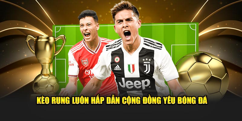 Kèo rung luôn hấp dẫn cộng đồng yêu bóng đá