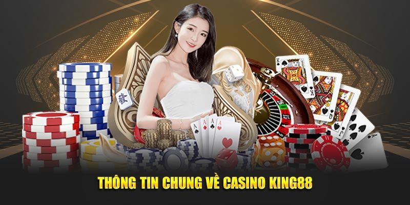 Khái quát tổng quan về Casino King88 