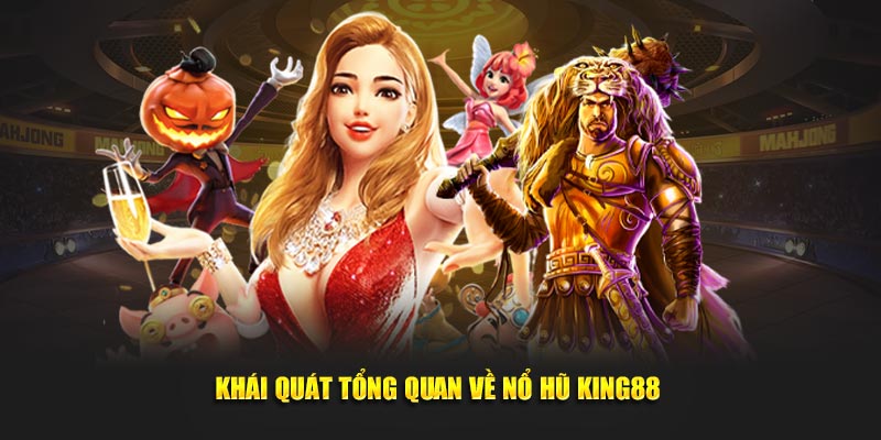 Khái quát tổng quan về nổ hũ King88 