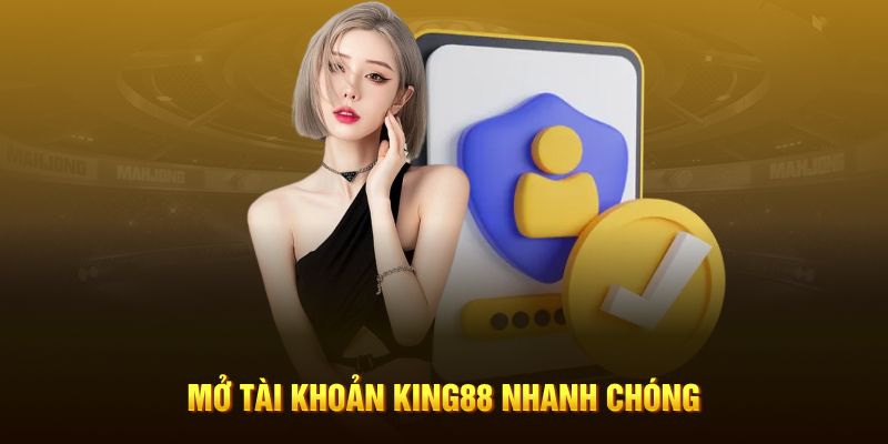 Mở tài khoản King88 nhanh chóng