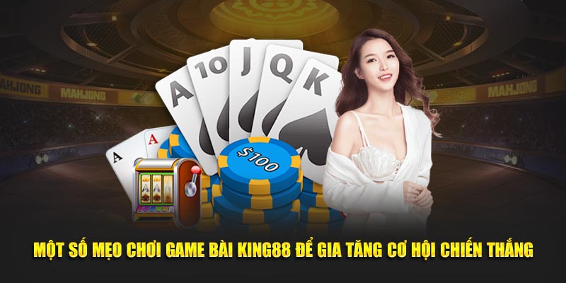 Một số mẹo chơi game bài King88 để gia tăng cơ hội chiến thắng