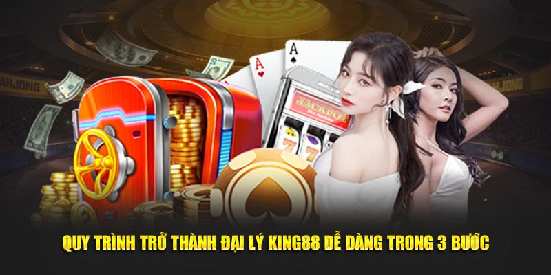 Quy trình trở thành đại lý King88 dễ dàng trong 3 bước