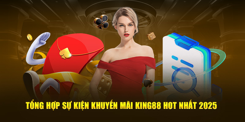 Tổng hợp sự kiện khuyến mãi King88 hot nhất 2025